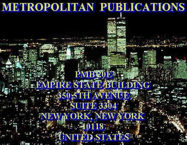 METROPOLITAN PUBLICATIONS: PMB 20E, EMPIRE STATE BUILDING, 350 5TH AVENUE, SUITE 3304, NEW YORK, NEW YORK, 10118, UNITED STATES